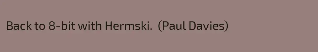 Back to 8-bit with Hermski.  (Paul Davies)